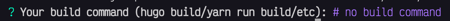 Your build command (hugo build/yarn run build/etc): # no build command