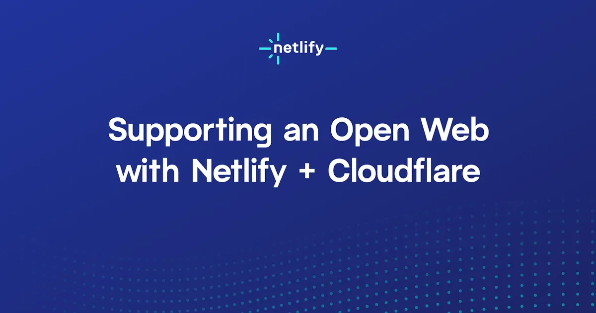 Supporting an Open Web with Netlify + Cloudflare